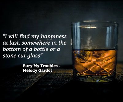 I will find my happiness at last, somewhere in the bottom of a bottle or a stone cut glass
